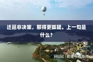 迁延非决策，那得更狐疑。上一句是什么？