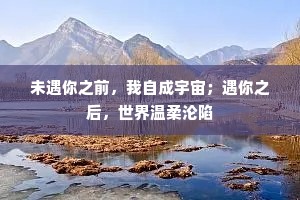 未遇你之前，我自成宇宙；遇你之后，世界温柔沦陷