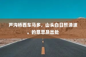 芦沟桥西车马多，山头白日照清波。的意思及出处