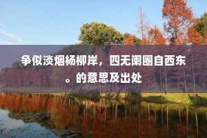 争似淡烟杨柳岸，四无阑圈自西东。的意思及出处