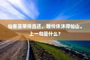 仙客蓬莱侍直还，晚怜休沐得仙山。上一句是什么？