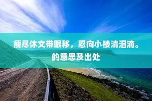 瘦尽休文带眼移，忍向小楼清泪滴。的意思及出处