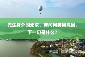 先生身外固无求，帝问何尝间隐幽。下一句是什么？