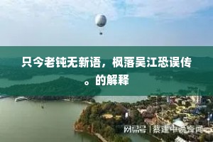 只今老钝无新语，枫落吴江恐误传。的解释