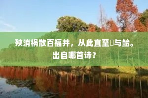 殃消祸散百福并，从此直至耇与鲐。出自哪首诗？