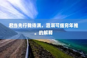 君当先行我待满，沮溺可继穷年推。的解释