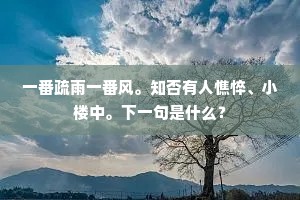 一番疏雨一番风。知否有人憔悴、小楼中。下一句是什么？