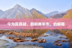 今为鬻爵肆，群蚁奔羊市。的解释