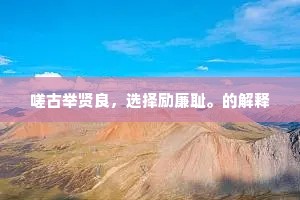 嗟古举贤良，选择励廉耻。的解释