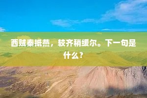 西贼秦抵燕，较齐稍缓尔。下一句是什么？