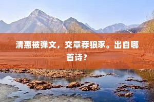 清惠被弹文，交章荐狼豕。出自哪首诗？