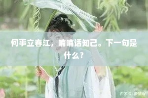 何事立春江，喃喃话知己。下一句是什么？