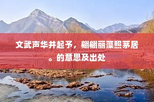 文武声华并起予，翩翩丽藻照茅居。的意思及出处