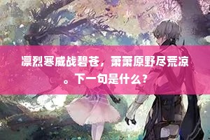 凛烈寒威战碧苍，萧萧原野尽荒凉。下一句是什么？