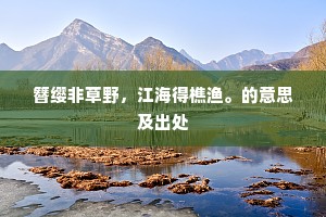 簪缨非草野，江海得樵渔。的意思及出处