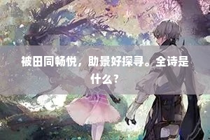 被田同畅悦，助景好探寻。全诗是什么？