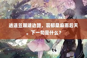 逍遥笠屐湖边路，蓊郁桑麻雨后天。下一句是什么？