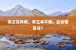 杂之百卉间，所立卓不偏。出自哪首诗？