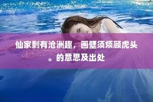 仙家剩有沧洲趣，画壁须烦顾虎头。的意思及出处