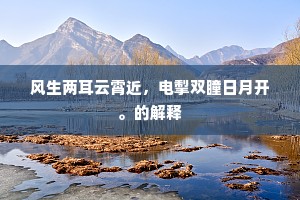 风生两耳云霄近，电掣双瞳日月开。的解释