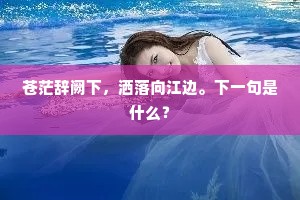 苍茫辞阙下，洒落向江边。下一句是什么？