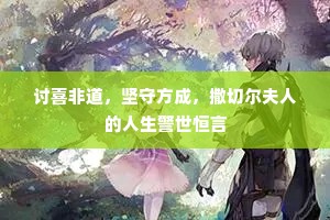 讨喜非道，坚守方成，撒切尔夫人的人生警世恒言