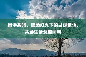 困倦共鸣，职场灯火下的灵魂低语，共绘生活深度画卷