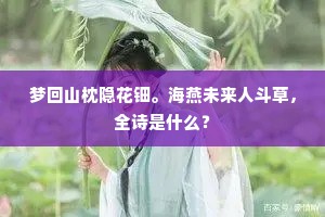 梦回山枕隐花钿。海燕未来人斗草，全诗是什么？