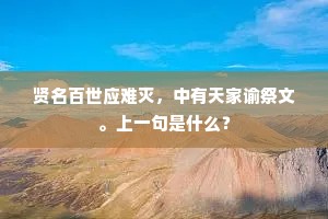 贤名百世应难灭，中有天家谕祭文。上一句是什么？