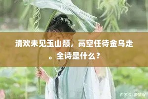 清欢未见玉山颓，高空任待金乌走。全诗是什么？
