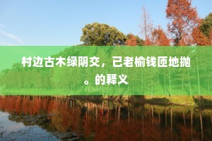 村边古木绿阴交，已老榆钱匝地抛。的释义