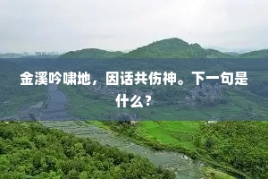 金溪吟啸地，因话共伤神。下一句是什么？