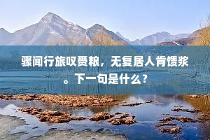 骤闻行旅叹赍粮，无复居人肯馈浆。下一句是什么？