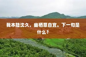我本陆沈久，幽栖意自宜。下一句是什么？