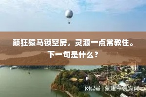 颠狂猿马锁空房，灵源一点常教住。下一句是什么？