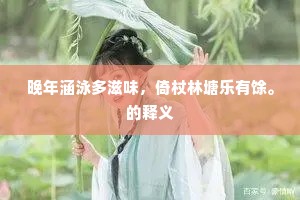 晚年涵泳多滋味，倚杖林塘乐有馀。的释义