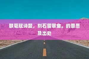 联毫赋诗题，刻石留翠龛。的意思及出处