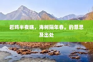 岩鸡半夜晓，海树隔年春。的意思及出处