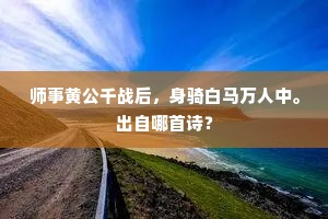 师事黄公千战后，身骑白马万人中。出自哪首诗？