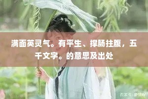 满面英灵气。有平生、撑肠拄腹，五千文字。的意思及出处