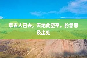 草玄人已去，天地此空亭。的意思及出处