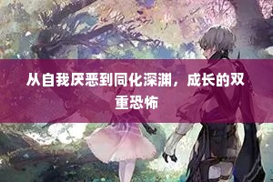 从自我厌恶到同化深渊，成长的双重恐怖