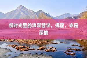 慢时光里的浪漫哲学，挥霍，亦是深情