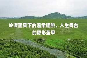 冷漠面具下的温柔腼腆，人生舞台的隐形盔甲