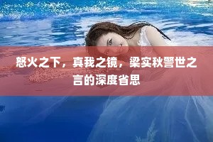 怒火之下，真我之镜，梁实秋警世之言的深度省思