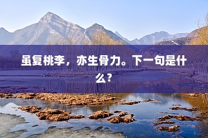 虽复桃李，亦生骨力。下一句是什么？