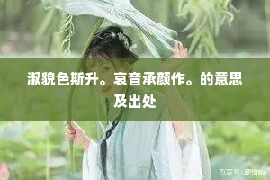 淑貌色斯升。哀音承颜作。的意思及出处