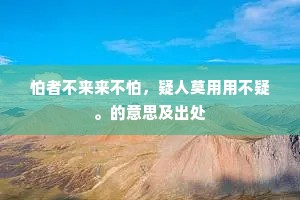 怕者不来来不怕，疑人莫用用不疑。的意思及出处