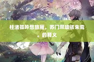 柱渚孤吟愁旅雁，苏门双啸骇朱鸾。的释义