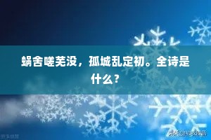 蜗舍嗟芜没，孤城乱定初。全诗是什么？
